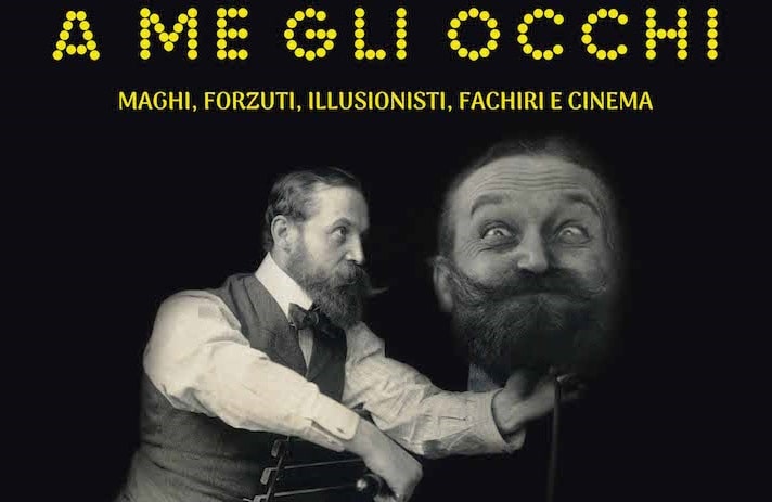 A Me Gli Occhi, Maghi, forzuti, illusionisti, fachiri e cinema, dal 5 Novembre al MIC