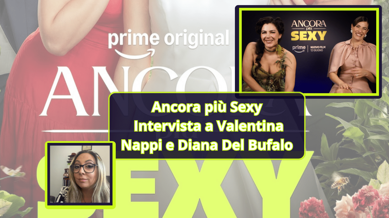 Ancora più Sexy: Intervista a Diana Del Bufalo e Valentina Nappi tra ironia e desiderio